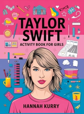 Taylor Swift Activity Book for Girls: Celebrate Every Era with Puzzles, Quotes, and Art for Taylor's Biggest Swifties! - Gift Idea for Kids, Adults, w by Kurry, Hannah