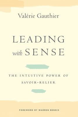 Leading with Sense: The Intuitive Power of Savoir-Relier by Gauthier, Valérie