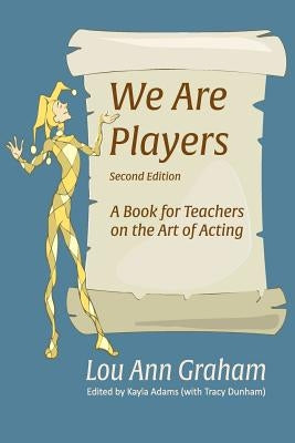 We Are Players: A Book for Teachers on the Art of Acting by Adams, Kayla