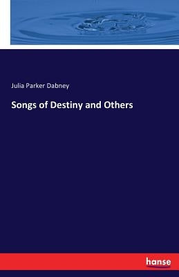 Songs of Destiny and Others by Dabney, Julia Parker