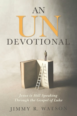 An Undevotional: Jesus Is Still Speaking Through the Gospel of Luke by Watson, Jimmy R.