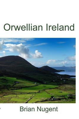 Orwellian Ireland by Nugent, Brian