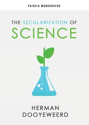 The Secularization of Science by Dooyeweerd, Herman