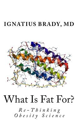 What Is Fat For?: Re-Thinking Obesity Science by Brady, Ignatius J.