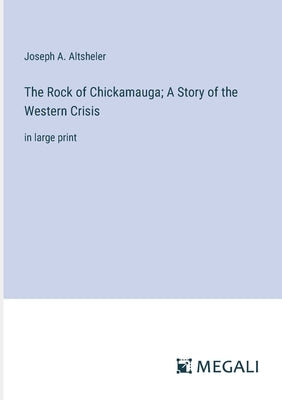 The Rock of Chickamauga; A Story of the Western Crisis: in large print by Altsheler, Joseph a.