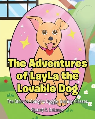 The Adventures of LayLa the Lovable Dog: The Story of Going to Doggie Training Classes! by Delaney, Stacey A.
