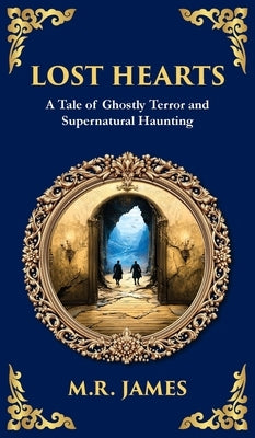 Lost Hearts: A Chilling Tale of Dark Rituals and Ghostly Revenge (Deluxe Hardbound Edition) by James, M. R.