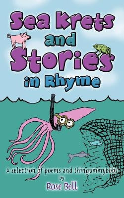 Sea Krets and Stories in Rhyme: A Selection of Poems and Thingummybobs by Bell, Rose