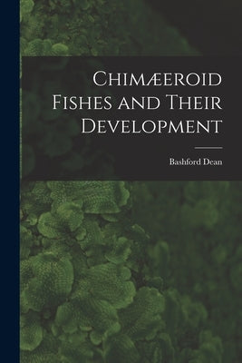 Chimæeroid Fishes and Their Development by Dean, Bashford