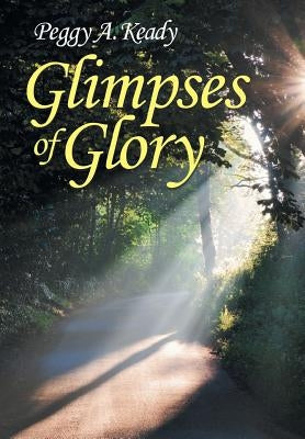 Glimpses of Glory by Keady, Peggy A.