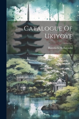 Catalogue Of Ukiyoye by Kobayashi, Bunshichi