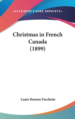 Christmas in French Canada (1899) by Frechette, Louis Honore