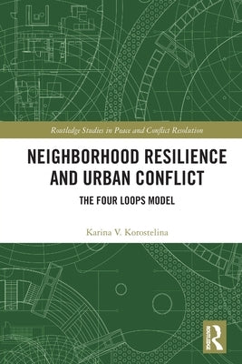 Neighborhood Resilience and Urban Conflict: The Four Loops Model by Korostelina, Karina V.