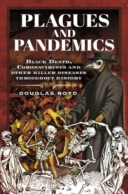 Plagues and Pandemics: Black Death, Coronaviruses and Other Killer Diseases Throughout History by Boyd, Douglas