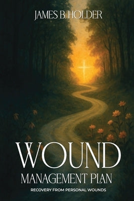 Wound Management Plan: Recovery from Emotional Wounds by Holder, James B.
