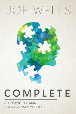 Complete: Becoming The Man God Purposes You To Be by Wells, Joe