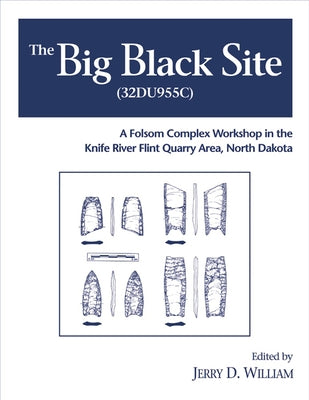 The Big Black Site (32du955c): A Folsom Complex Workshop in the Knife River Flint Quarry Area, North Dakota by William, Jerry D.