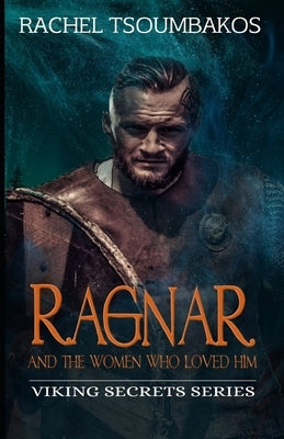 Ragnar and the Women Who Loved Him by Tsoumbakos, Rachel