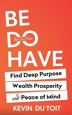 Be Do Have by Du Toit, Kevin