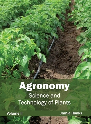 Agronomy: Science and Technology of Plants (Volume II) by Hanks, Jamie