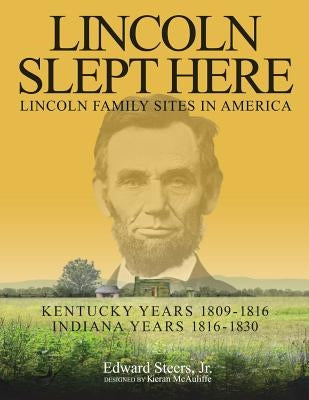 Lincoln Slept Here: Kentucky Years 1809-1816, Indiana Years 1816-1830 by McAuliffe, Kieran