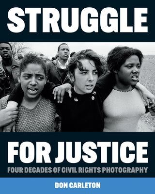 Struggle for Justice: Four Decades of Civil Rights Photography by Carleton, Don