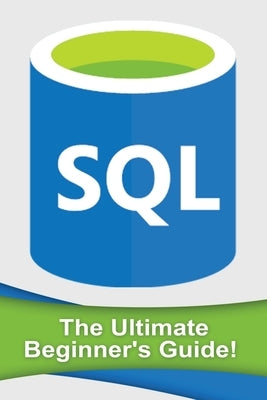 SQL: The Ultimate Beginner's Guide! by Johansen, Andrew