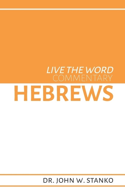 Live the Word Commentary: Hebrews by Stanko, John W.
