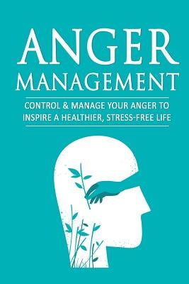 Anger Management: Control & Manage Your Anger to Inspire a Healthier, Stress-Free Life by Lindell, Benjamin