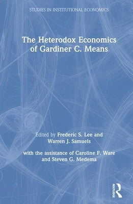 The Heterodox Economics of Gardiner C. Means by Lee, Lily Xiao Hong