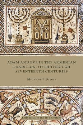 Adam and Eve in the Armenian Traditions: Fifth Through Seventeenth Centuries by Stone, Michael E.