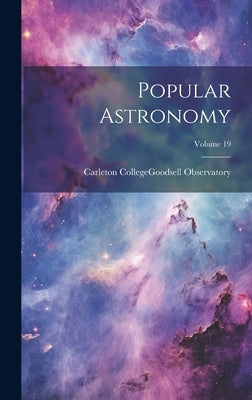 Popular Astronomy; Volume 19 by Carleton College (Northfield, Minn ).
