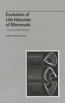 Evolution of Life Histories of Mammals: Theory and Pattern by Boyce, Mark S.
