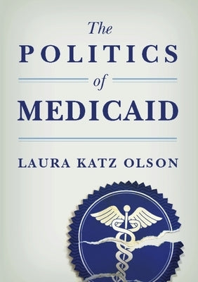 The Politics of Medicaid by Olson, Laura Katz