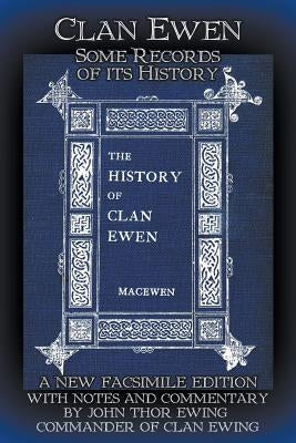 Clan Ewen: Some Records of its History: A New Facsimile Edition with Notes and Commentary by John Thor Ewing, Commander of Clan E by Macewen, Robert Sutherland Taylor