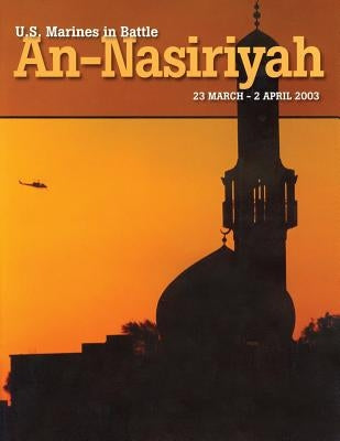 U.S. Marines in Battle: An-Nasiriyah, 23 March - 2 April 2003 by Andrew, Jr. Usmcr Colonel Rod