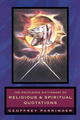 The Routledge Dictionary of Religious and Spiritual Quotations by Parrinder, Geoffrey