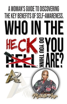 Who In The Heck Do You Think You Are?: A Woman's Guide To Discovering The Key Benefits of Self-Awareness by Aaye, Michelle