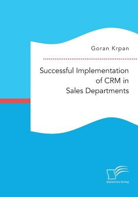 Successful Implementation of CRM in Sales Departments by Krpan, Goran