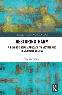 Restoring Harm: A Psychosocial Approach to Victims and Restorative Justice by Bolívar, Daniela