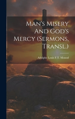 Man's Misery And God's Mercy (sermons, Transl.) by Adolphe Louis F T Monod