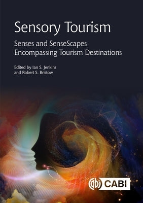 Sensory Tourism: Senses and Sensescapes Encompassing Tourism Destinations by Jenkins, Ian