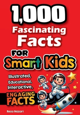 1,000 Fascinating Facts for Smart Kids: Fun Facts to Spark Curiosity, Imagination, and a Love of Learning by Nazari, Reza