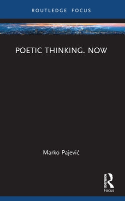 Poetic Thinking. Now by Pajevic, Marko