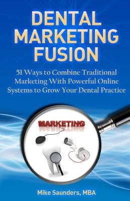 Dental Marketing Fusion by Saunders Mba, Mike