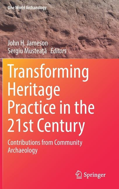Transforming Heritage Practice in the 21st Century: Contributions from Community Archaeology by Jameson, John H.