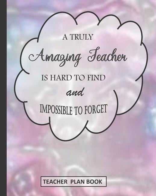 A Truly Amazing Teacher Is Hard to Find and Impossible to Forget: Teacher Plan Book by Journals, Silver Notebook