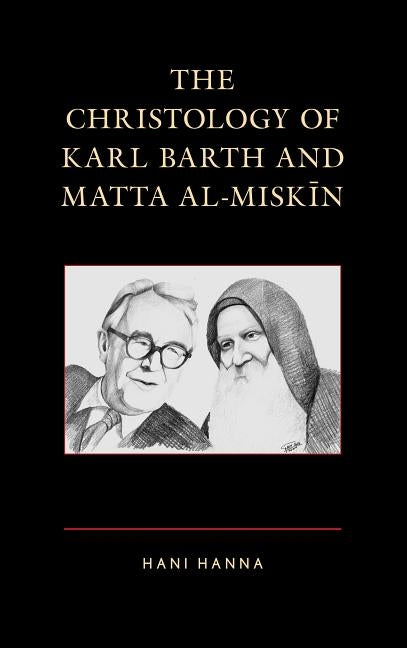 The Christology of Karl Barth and Matta al-Miskin by Hanna, Hani