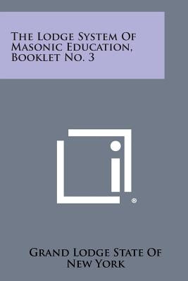 The Lodge System of Masonic Education, Booklet No. 3 by Grand Lodge State of New York