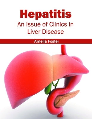 Hepatitis: An Issue of Clinics in Liver Disease by Foster, Amelia